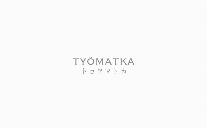 〈TYÖMATKA〉トョヲマトカ